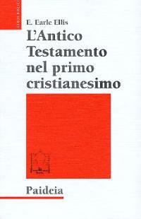 L' Antico Testamento nel primo cristianesimo. Canone e interpretazione alla luce della ricerca moderna - E. Earle Ellis - Libro Paideia 1999, Studi biblici | Libraccio.it