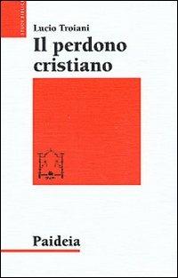 Il perdono cristiano e altri studi sul cristianesimo delle origini - Lucio Troiani - Libro Paideia 1999, Studi biblici | Libraccio.it