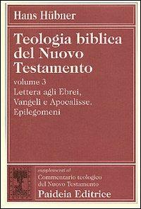 Teologia biblica del Nuovo Testamento. Vol. 3: Lettera agli ebrei, vangeli e Apocalisse. Epilegomeni. - Hans Hübner - Libro Paideia 2000, Suppl. Comm. teol. del Nuovo Testamento | Libraccio.it