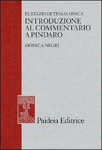 Eustazio di Tessalonica. Introduzione al commentario a Pindaro - Monica Negri - Libro Paideia 2000, Antichità classica e cristiana | Libraccio.it