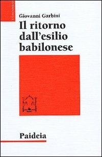Il ritorno dall'esilio babilonese - Giovanni Garbini - Libro Paideia 2001, Studi biblici | Libraccio.it