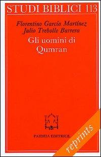 Gli uomini di Qumran. Letteratura, struttura sociale e concezioni religiose - Florentino García Martínez, Julio Trebolle Barrera - Libro Paideia 2002, Reprints | Libraccio.it