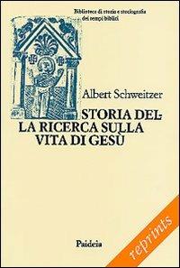 Storia della ricerca sulla vita di Gesù - Albert Schweitzer - Libro Paideia 2003, Reprints | Libraccio.it