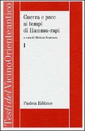 Guerra e pace ai tempi di Hammu-rapi. Le iscrizioni reali sumero-accadiche d'età paleo-babilonese. Vol. 1