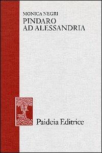 Pindaro ad Alessandria. Le edizioni e gli editori - Monica Negri - Libro Paideia 2004, Antichità classica e cristiana | Libraccio.it