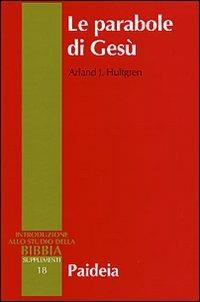 Le parabole di Gesù - Arland J. Hultgren - Libro Paideia 2004, Supplementi alla Introduzione allo Studio della Bibbia | Libraccio.it
