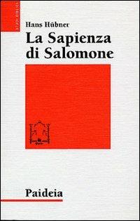 La sapienza di Salomone. Tre saggi di teologia biblica - Hans Hübner - Libro Paideia 2004, Studi biblici | Libraccio.it