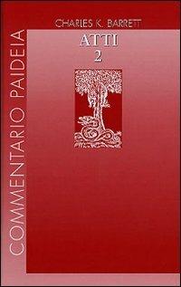 Atti degli Apostoli. Vol. 2: Introduzione. Commento ai capp. 15-28. - Charles K. Barrett - Libro Paideia 2005, Commentario Paideia | Libraccio.it