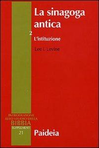 La sinagoga antica. Vol. 2: L'istituzione - Lee I. Levine - Libro Paideia 2005, Supplementi alla Introduzione allo Studio della Bibbia | Libraccio.it