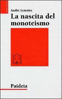 La nascita del monoteismo. Il punto di vista di uno storico - André Lemaire - Libro Paideia 2005, Studi biblici | Libraccio.it