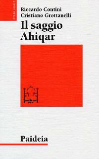 Il saggio Ahiqar. Fortuna e trasformazioni di uno scritto sapienziale. Il testo più antico e le sue versioni - Riccardo Contini, Cristiano Grottanelli - Libro Paideia 2005, Studi biblici | Libraccio.it