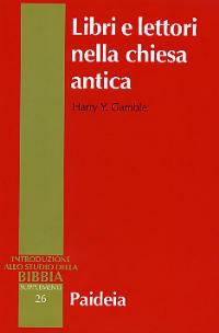 Libri e lettori nella Chiesa antica. Storia dei primi testi cristiani - Harry Y. Gamble - Libro Paideia 2006, Supplementi alla Introduzione allo Studio della Bibbia | Libraccio.it