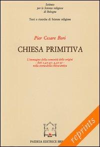 Chiesa primitiva. L'immagine della comunità delle origini. Atti 2,42-47; 4,32-37 nella storia della Chiesa antica - Pier Cesare Bori - Libro Paideia 2006, Reprints | Libraccio.it
