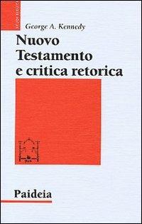 Nuovo Testamento e critica retorica - George A. Kennedy - Libro Paideia 2006, Studi biblici | Libraccio.it