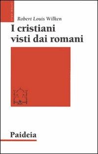 I cristiani visti dai romani - Robert Louis Wilken - Libro Paideia 2007, Studi biblici | Libraccio.it