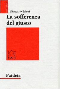 La sofferenza del giusto. Giobbe e Tobia a confronto - Giancarlo Toloni - Libro Paideia 2009, Studi biblici | Libraccio.it