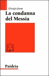 La condanna del Messia. Problemi storici della ricerca su Gesù - Giorgio Jossa - Libro Paideia 2010, Studi biblici | Libraccio.it