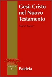 Gesù Cristo nel Nuovo Testamento - Martin Karrer - Libro Paideia 2011, Supplementi alla Introduzione allo Studio della Bibbia | Libraccio.it