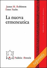 La nuova ermeneutica - James M. Robinson, Ernst Fuchs - Libro Paideia 2012, Reprints | Libraccio.it
