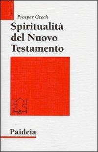 Spiritualità del Nuovo Testamento - Prosper Grech - Libro Paideia 2013, Studi biblici | Libraccio.it