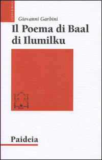 Il poema di Baal di Ilumilku - Giovanni Garbini - Libro Paideia 2014, Studi biblici | Libraccio.it