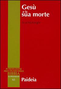Gesù e la sua morte. Storiografia, Gesù storico e idea dell'espiazionie - Scot McKnight - Libro Paideia 2015, Introduzione allo studio della Bibbia | Libraccio.it