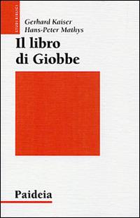 Il libro di Giobbe. Poesia come teologia - Gerhard Kaiser, Hans-Peter Mathys - Libro Paideia 2015, Studi biblici | Libraccio.it