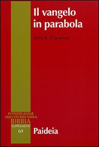 Il Vangelo in parabola. Metafora, racconto e teologia nei Vangeli sinottici - Johr R. Donahue - Libro Paideia 2016, Introduzione allo studio della Bibbia | Libraccio.it