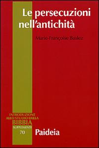 Le persecuzioni nell'antichità. Vittime, eroi, martiri - M. Françoise Baslez - Libro Paideia 2016, Introduzione allo studio della Bibbia | Libraccio.it