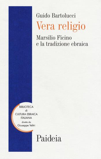 Vera religio. Marsilio Ficino e la tradizione ebraica - Guido Bartolucci - Libro Paideia 2018, Biblioteca di cultura ebraica italiana. Testi e studi | Libraccio.it