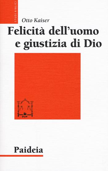 Felicità dell'uomo e giustizia di Dio. Studi sulla tradizione biblica nel contesto della filosofia ellenistica - Otto Kaiser - Libro Paideia 2018, Studi biblici | Libraccio.it