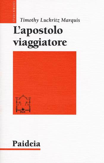 L' apostolo viaggiatore. Paolo, il viaggio e la retorica dell'impero - Timothy Luckritz Marquis - Libro Paideia 2019, Studi biblici | Libraccio.it
