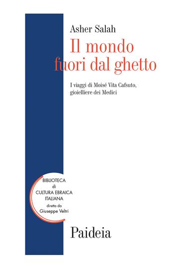 Il mondo fuori dal ghetto. I viaggi di Moisé Vita Cafsuto, gioielliere dei Medici - Asher Salah - Libro Paideia 2022, Biblioteca di cultura ebraica italiana. Testi e studi | Libraccio.it