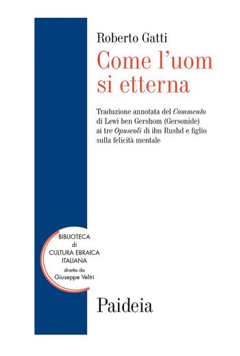 Come l'uom si etterna. Traduzione annotata del Commento di Lewi ben Gershom (Gersonide) ai tre Opuscoli di ibn Rushd e figlio sulla felicità mentale  - Libro Paideia 2021, Biblioteca di cultura ebraica italiana. Testi e studi | Libraccio.it