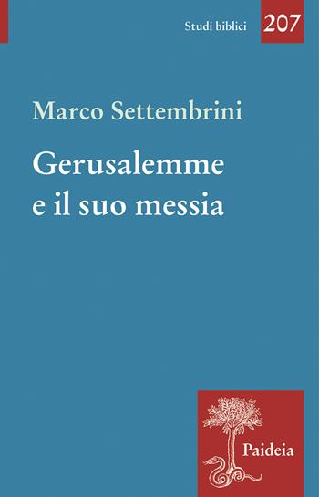 Gerusalemme e il suo Messia. Teologia e poesia in Isaia profeta - Marco Settembrini - Libro Paideia 2022, Studi biblici | Libraccio.it