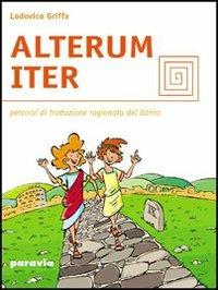 Alterum iter. Percorsi di traduzione ragionata del latino. - Ludovico Griffa - Libro Paravia 2004 | Libraccio.it