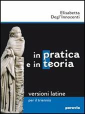 In pratica e in teoria. Versioni latine. Per il triennio dei Licei e degli Ist. magistrali