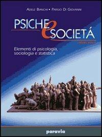 Psiche e società. Elementi di psicologia, sociologia e statistica. Vol. unico. - Adele Bianchi, Parisio Di Giovanni - Libro Paravia 1997 | Libraccio.it