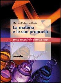 La materia e le sue proprietà. Corso integrato di chimica e fisica. Per le Scuole superiori - Maritza Palladino Bosia - Libro Paravia 2005 | Libraccio.it