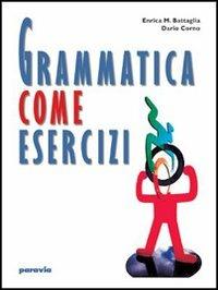 Grammatica come esercizi. Per le Scuole superiori - Enrica M. Battaglia, Dario Corno - Libro Paravia 2004 | Libraccio.it