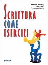 Scrittura come esercizi. Per le Scuole superiori - Enrica M. Battaglia, Dario Corno, Francesco Vignotto - Libro Paravia 2004 | Libraccio.it