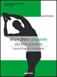 Alfa beta grammata. Grammatica. Corso di lingua e civiltà greca. - Adriano Massimiliano Santoro, Francesca Vuat - Libro Paravia 2007 | Libraccio.it