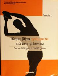 Alfa beta grammata. Esercizi. Corso di lingua e civiltà greca. Vol. 1 - Adriano Massimiliano Santoro, Francesca Vuat - Libro Paravia 2007 | Libraccio.it