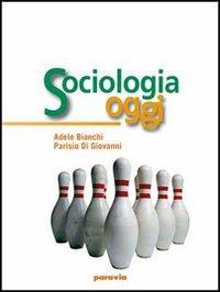 Sociologia oggi. - Adele Bianchi, Parisio Di Giovanni - Libro Paravia 2006 | Libraccio.it