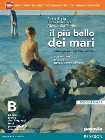 Il più bello dei mari. Vol. B. Percorso le origini della letteratura-Didastore. Ediz. mylab. Con e-book. Con espansione online - Paola Biglia, Paola Manfredi, Alessandra Terrile - Libro Paravia 2014 | Libraccio.it