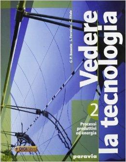 Vedere la tecnologia. Processi produttivi ed energia. Con espansione online - G. Piero Benente, Liliana Ferraiolo, Chiara Vitale - Libro Paravia 2009 | Libraccio.it