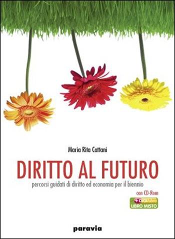 Diritto al futuro. Percorsi guidati di diritto ed economia. Volume unico. Per le Scuole superiori - M. Rita Cattani - Libro Paravia 2008 | Libraccio.it