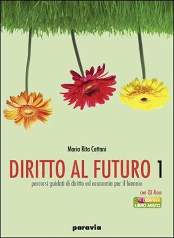 Diritto al futuro. Percorsi guidati di diritto ed economia. Per le Scuole superiori. Vol. 1 - M. Rita Cattani - Libro Paravia 2008 | Libraccio.it