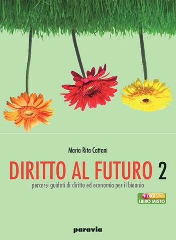 Diritto al futuro. Percorsi guidati di diritto ed economia. Per le Scuole superiori. Vol. 2 - M. Rita Cattani - Libro Paravia 2008 | Libraccio.it