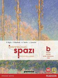 Interminati spazi. Vol. B: Poesia e teatro. Per le Scuole superiori. - Paola Biglia, Paola Manfredi, Alessandra Terrile - Libro Paravia 2010 | Libraccio.it